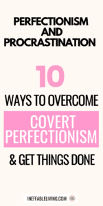 Perfectionism and Procrastination 10 Ways to Overcome Covert Perfectionism & Get Things Done (6)