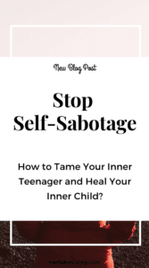 Stop Self-Sabotage How to Tame Your Inner Teenager and Heal Your Inner Child