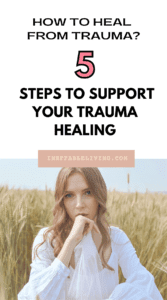 How To Heal From Trauma_ 5 Steps to Support Your Trauma Healing (3)