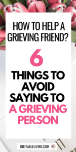 How To Help A Grieving Friend 6 Things to Avoid Saying to a Grieving Person (2)