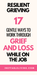 Resilient Grieving 17 Gentle Ways to Work Through Grief and loss While On the Job (1)