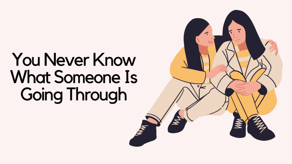 You Never Know What Someone Is Going Through Quotes
