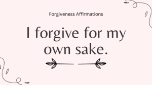 Forgiveness Affirmations I forgive for my own sake.